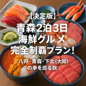 【決定版】青森2泊3日 海鮮グルメ完全制覇プラン！八戸・青森・下北（大間）の幸を巡る旅