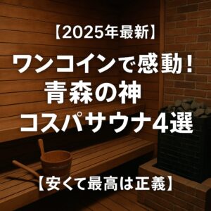 【2025年最新】ワンコインで感動！青森の神コスパサウナ4選【安くて最高は正義】