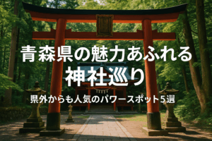 青森県の魅力あふれる神社巡り：県外からも人気のパワースポット5選