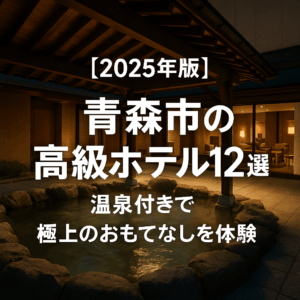 【2025年版】青森市の高級ホテル12選！温泉付きで極上のおもてなしを体験