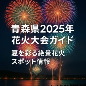 青森県2025年花火大会ガイド｜夏を彩る絶景花火スポット情報