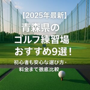 【2025年最新】青森県のゴルフ練習場おすすめ9選！初心者も安心な選び方・料金まで徹底比較
