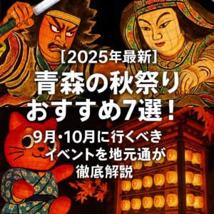 【2025年最新】青森の秋祭りおすすめ7選！9月・10月に行くべきイベントを地元通が徹底解説