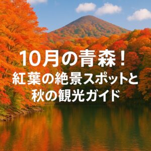 10月の青森！紅葉の絶景スポットと秋の観光ガイド