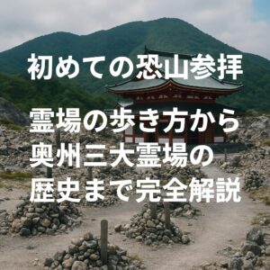 初めての恐山参拝｜霊場の歩き方から奥州三大霊場の歴史まで完全解説