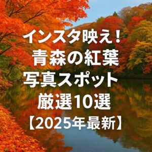 インスタ映え！青森の紅葉写真スポット厳選10選【2025年最新】