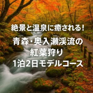絶景と温泉に癒される！青森・奥入瀬渓流の紅葉狩り1泊2日モデルコース