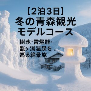 【2泊3日】冬の青森観光モデルコース｜樹氷・雪燈籠・酸ヶ湯温泉を巡る絶景旅