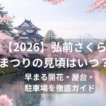 【2026】弘前さくらまつりの見頃はいつ？早まる開花・屋台・駐車場を徹底ガイド