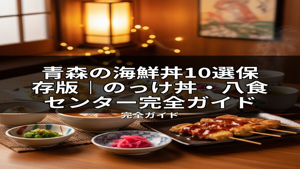 青森の海鮮丼10選ガイド記事の画像。和風の店内で、串料理や小鉢などの和食が並ぶ食卓。八食センターやのっけ丼が味わえる食事処の雰囲気。