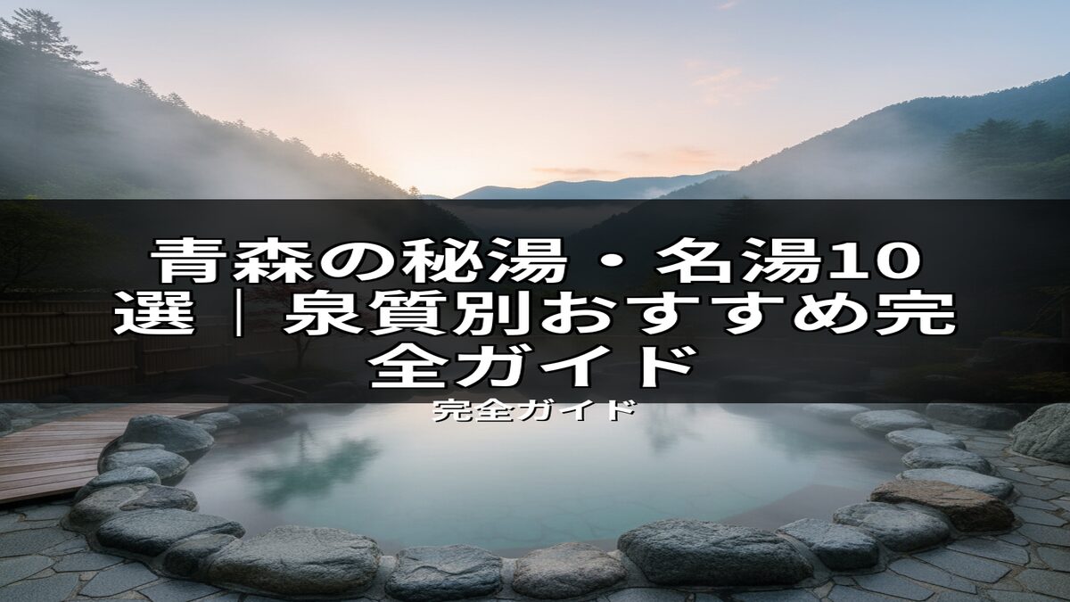 青森の秘湯・名湯10選を紹介する記事のイメージ画像。霧がかった山々を背景に、湯けむりが立ち上る開放的な露天風呂の風景。泉質別ガイドで最適な温泉が見つかることを示唆。