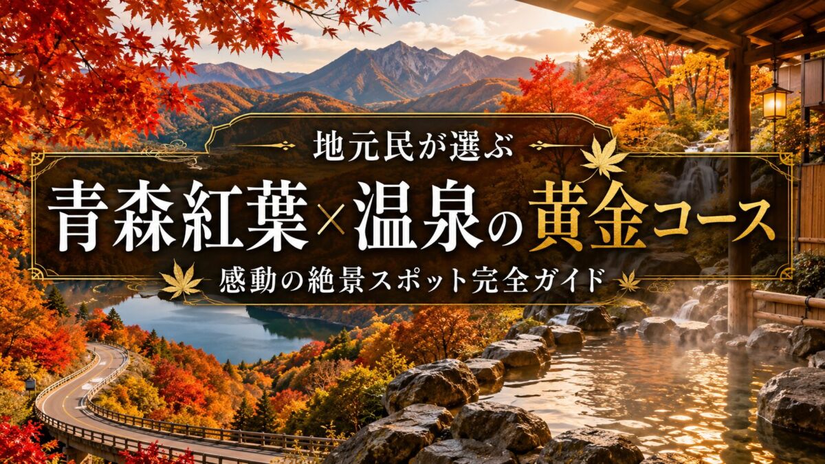 地元民が選ぶ青森紅葉×温泉の黄金コース｜感動の絶景スポット完全ガイド